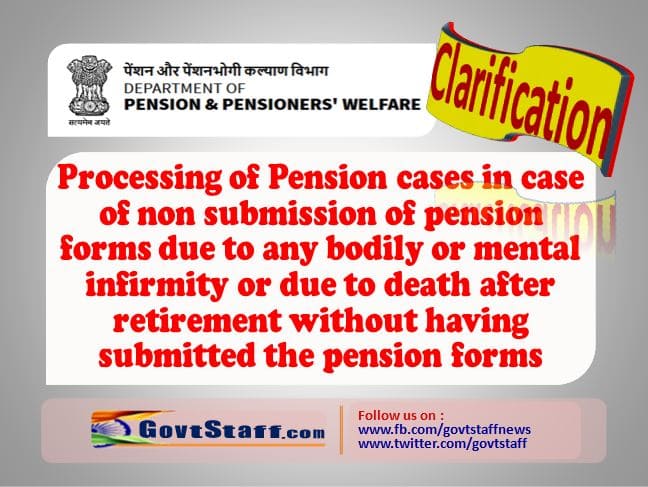 processing-of-pension-cases-in-case-of-non-submission-of-pension-forms-due-to-any-bodily-or-mental-infirmity-or-due-to-death-after-retirement-without-having-submitted-the-pension-forms-clarification