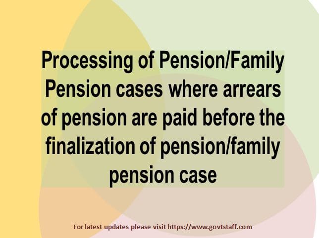 processing-of-pension-family-pension-cases-where-arrears-of-pension-are-paid-before-the-finalization-of-pension-family-pension-case-cpao-o-m-dated-15-11-2022
