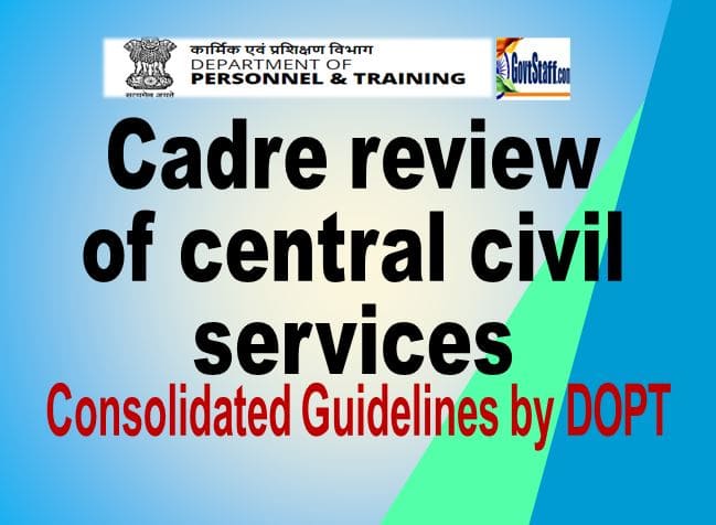Cadre review of central civil services – Consolidated guidelines by DOPT vide O.M dated 29.11.2022