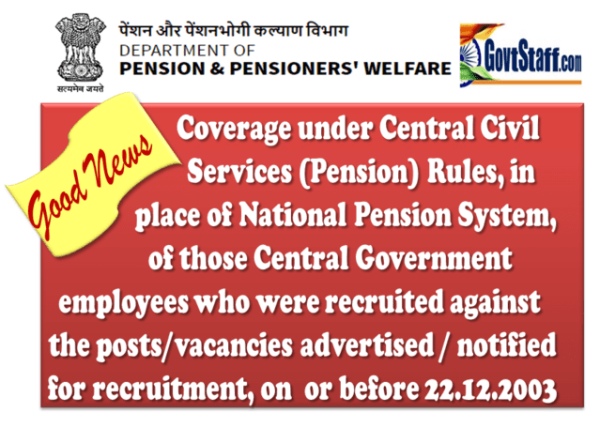 nps-to-ops-coverage-under-ccspension-rules-in-place-of-nps-of-those-cg-employees-who-were-recruited-against-the-posts-vacancies-advertised-notified-for-recruitment-on-or-before-22-12-2003