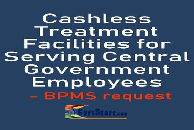 Cashless Treatment Facilities for Serving Central Government Employees covered under CGHS or CS(MA) Rules, 1944 – BPMS request