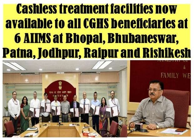 Cashless treatment facilities now available to all CGHS beneficiaries at 6 AIIMS at Bhopal, Bhubaneswar, Patna, Jodhpur, Raipur and Rishikesh