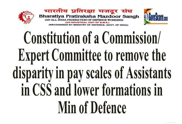 Constitution of a Commission/Expert Committee to remove the disparity in pay scales of Assistants in CSS and lower formations in Min of Defence: BPMS writes to Secretary MoD