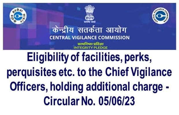 Eligibility of facilities, perks, perquisites etc. to the Chief Vigilance Officers, holding additional charge – CVC Circular No. 05/06/23