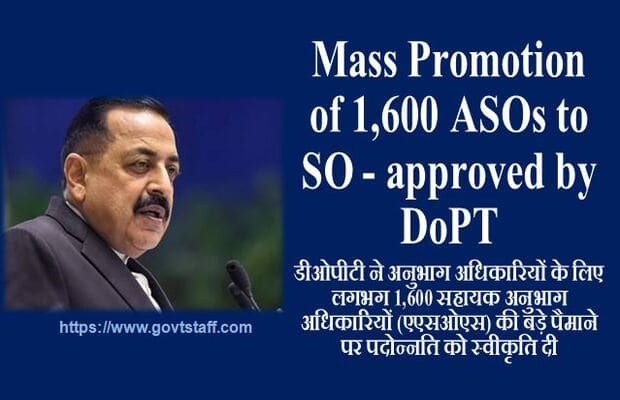 Mass Promotion of 1,600 ASOs to SO – approved by DoPT on directions of Dr Jitendra Singh डीओपीटी ने अनुभाग अधिकारियों के लिए लगभग 1,600 सहायक अनुभाग अधिकारियों (एएसओएस) की बड़े पैमाने पर पदोन्नति को स्वीकृति दी