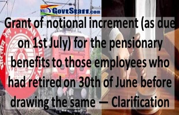 Notional Increment due on 1st July for the pensionary benefits to those employees who retired on 30th of June before – Clarification by Railway Board