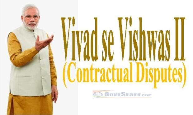 Vivad se Vishwas II (Contractual Disputes) – Applicability, Amount Payable, Time Period for submission of claims and other provisions