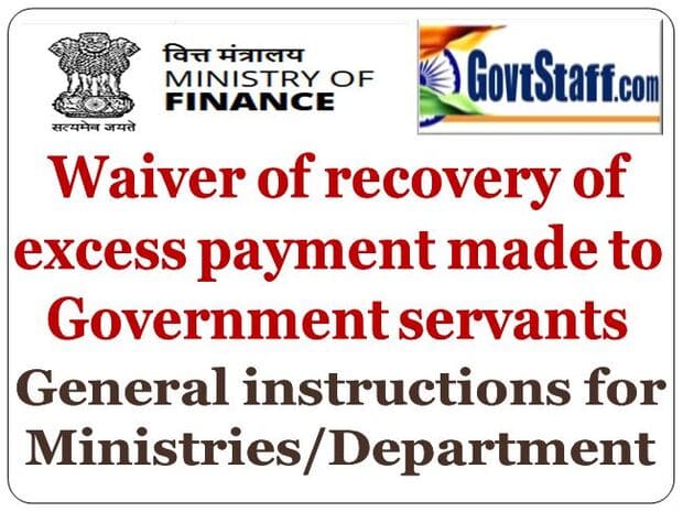 Waiver of recovery of excess payment made to Government servants- General instructions for Ministries/Departments – सरकारी कर्मचारियों को किए गए अधिक भुगतान की बसूली का अधित्याग – मंत्रालयों/विभागों के लिए सामान्य अनुदेश : RBE No. 93/2023