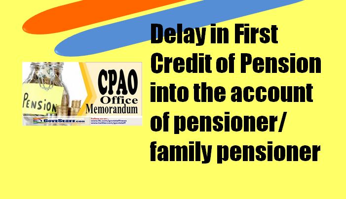 Delay in First Credit of Pension into the account of pensioner/family pensioner: CPAO OM dated 20.10.2023
