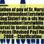 fixation-of-pay-of-sr-nursing-superintendent-erstwhile-nursing-sister-vis-a-vis-nursing-superintendent-erstwhile-staff-nurse-in-terms-of-railway-services-revised-pay-rules-2008-clarification
