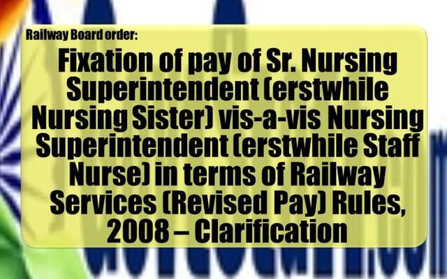 Fixation of pay of Sr. Nursing Superintendent (erstwhile Nursing Sister) vis-a-vis Nursing Superintendent (erstwhile Staff Nurse) in terms of Railway Services (Revised Pay) Rules, 2008 – Clarification