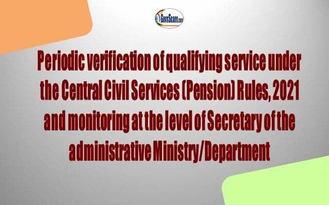 Periodic verification of qualifying service under the Central Civil Services (Pension) Rules, 2021 and monitoring at the level of Secretary of the administrative Ministry/Department