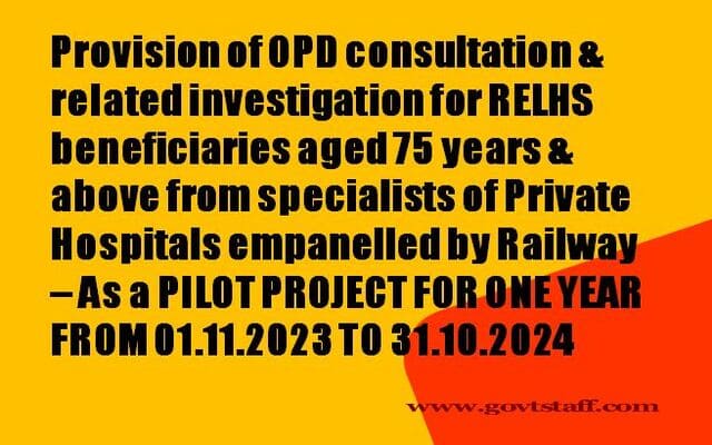 Provision of OPD consultation & related investigation for RELHS beneficiaries aged 75 years & above from specialists of Private Hospitals empanelled by Railway – As a PILOT PROJECT FOR ONE YEAR FROM 01.11.2023 TO 31.10.2024