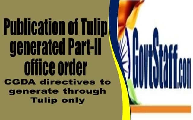 Publication of Tulip generated Part-II office order : CGDA directives to generate through Tulip only