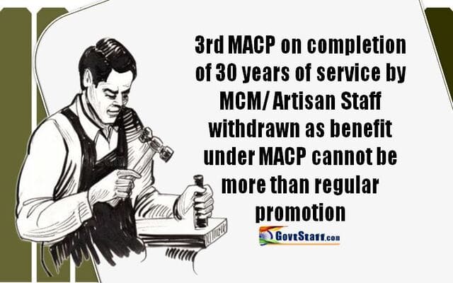 3rd MACP on completion of 30 years of service by MCM/Artisan Staff withdrawn as benefit under MACP cannot be more than regular promotion – Clarification by MoD on refixation and recovery of excess payment