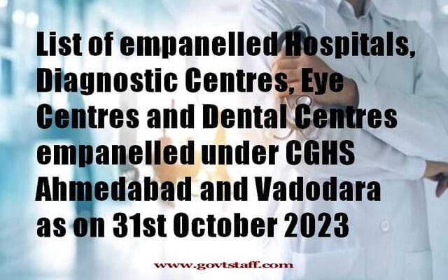 List of empanelled Hospitals, Diagnostic Centres, Eye Centres and Dental Centres empanelled under CGHS Ahmedabad and Vadodara as on 31st October 2023 