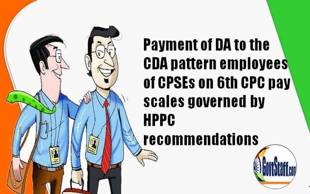 Payment of DA from 01.07.2023 to the CDA pattern employees of CPSEs on 6th CPC pay scales governed by HPPC recommendations: DPE order 16.11.2023 