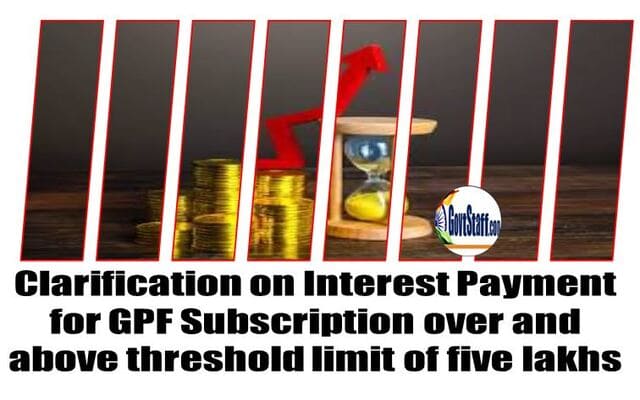Clarification on Interest Payment for GPF Subscription over and above threshold limit of five lakhs