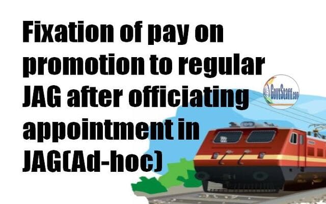 Fixation of pay on promotion to regular JAG after officiating appointment in JAG(Ad-hoc) – Railway Board order dated 30.10.2023 and Corrigendum dated 31.10.2023