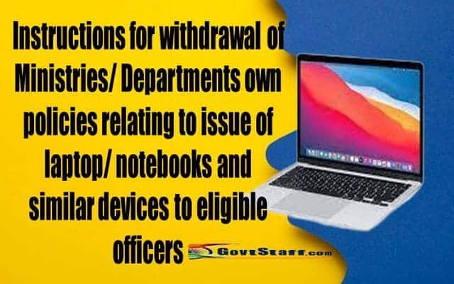 Instructions for withdrawal of Ministries/Departments own policies relating to issue of laptop/notebooks and similar devices to eligible officers – Finmin O.M. dated 09-11-2023