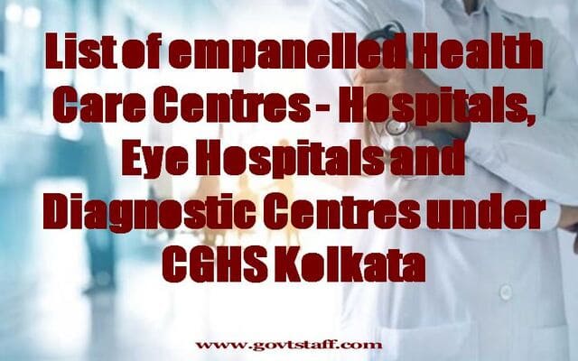 List of empanelled Health Care Centres – Hospitals, Eye Hospitals and Diagnostic Centres under CGHS Kolkata