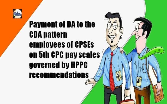 Payment of DA from 01.07.2023 to the CDA pattern employees of CPSEs on 5th CPC pay scales governed by HPPC recommendations: Department of Public Enterprises OM dated 16.11.2023