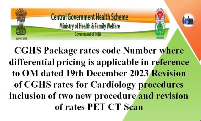 CGHS Package rates code Number where differential pricing is applicable in reference to OM dated 19th December 2023 Revision of CGHS rates for Cardiology procedures inclusion of two new procedure and revision of rates PET CT Scan