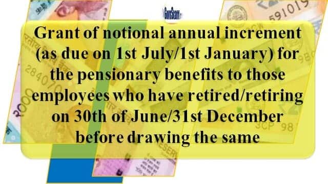 Grant of notional increment (as due on 1st Jan./ 1st July) to the officers/ employees superannuated on 31st Dec./ 30th June and revision of pensionary benefits