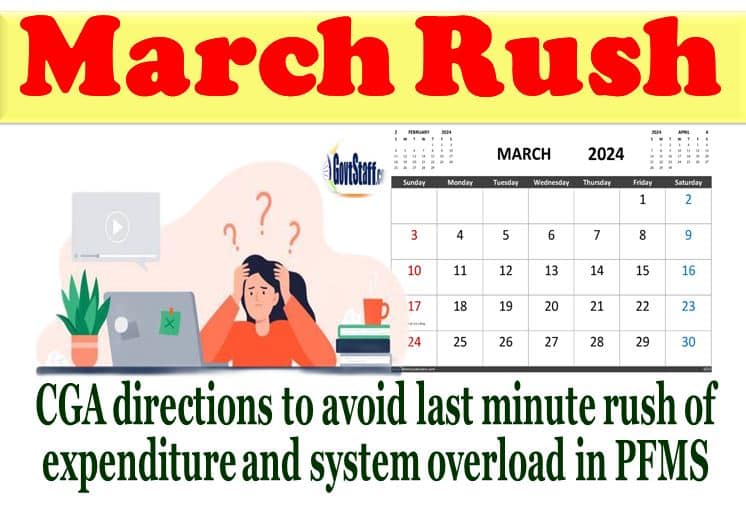 Rush of expenditure in the month of March, 2023-24 – CGA directions to avoid last minute rush of expenditure and system overload in PFMS : O.M dated 14.03.2024