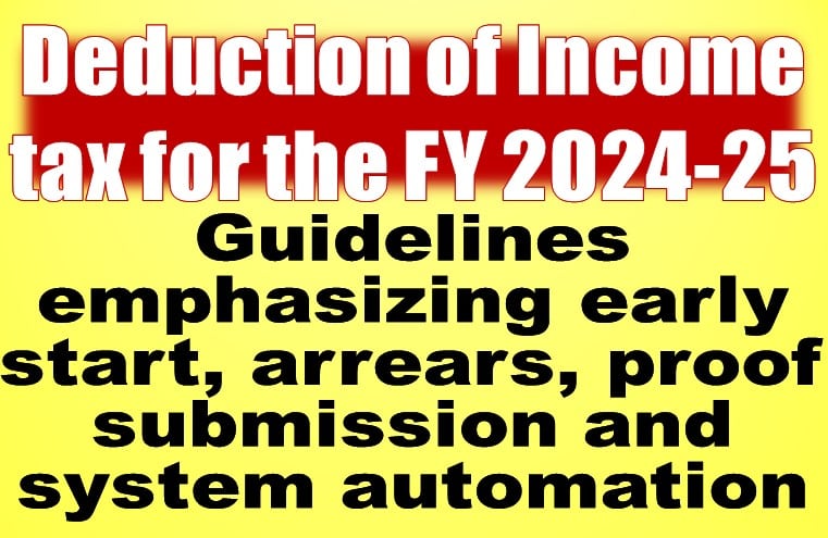 Deduction of Income tax for the FY 2024-25 – Guidelines emphasizing early start, arrears, proof submission, and system automation.
