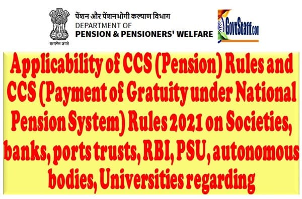 Applicability of CCS (Pension) Rules and CCS (Payment of Gratuity under National Pension System) Rules 2021 on Societies, banks, ports trusts, RBI, PSU, autonomous bodies, Universities regarding. Applicability of CCS (Pension) Rules and CCS (Payment of Gratuity under National Pension System) Rules 2021 on Societies, banks, ports trusts, RBI, PSU, autonomous bodies, Universities regarding.