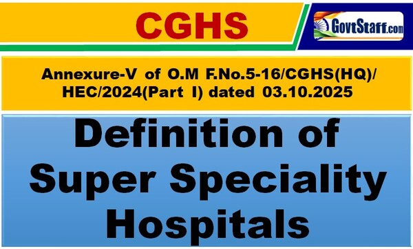 Super Speciality Hospitals – Definition of category: Annexure V of CGHS O.M. F.No.5-16/CGHS(HQ)/HEC/2024(Part I) dated 03.10.2025 Super Speciality Hospitals – Definition of category: Annexure V of CGHS O.M. F.No.5-16/CGHS(HQ)/HEC/2024(Part I) dated 03.10.2025