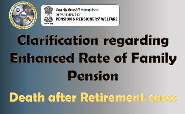 Enhanced Rate of Family Pension in case of death after retirement – Clarification by DoPPW Enhanced Rate of Family Pension in case of death after retirement – Clarification by DoPPW