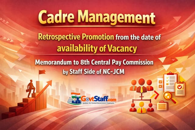 Cadre Management – Retrospective Promotion from the date of availability of Vacancy – Memorandum to 8th Central Pay Commission by Staff Side of NC- JCM