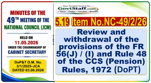 Review and withdrawal of the provisions of the FR 56(J) / (I) and Rule 48 of the CCS (Pension) Rules, 1972 (DoPT): Item No. NC-49/2/26 of 49th Meeting of NC (JCM)