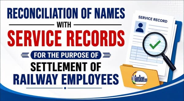 Reconciliation of names with Service Records for the purpose of settlement of Railway employees – Railway Board order vide RBE No. 62/2026 Reconciliation of names with Service Records for the purpose of settlement of Railway employees – Railway Board order vide RBE No. 62/2026